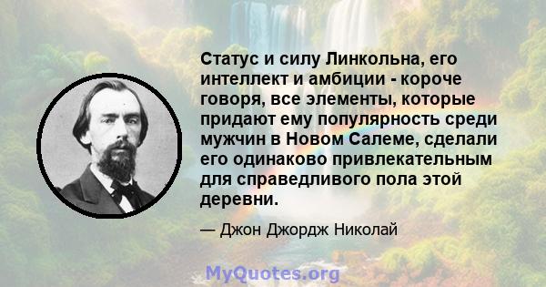 Статус и силу Линкольна, его интеллект и амбиции - короче говоря, все элементы, которые придают ему популярность среди мужчин в Новом Салеме, сделали его одинаково привлекательным для справедливого пола этой деревни.