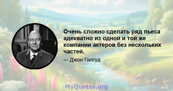 Очень сложно сделать ряд пьеса адекватно из одной и той же компании актеров без нескольких частей.