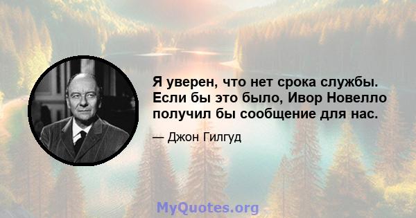 Я уверен, что нет срока службы. Если бы это было, Ивор Новелло получил бы сообщение для нас.