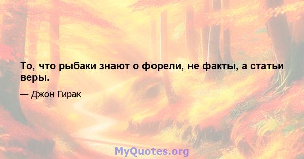 То, что рыбаки знают о форели, не факты, а статьи веры.