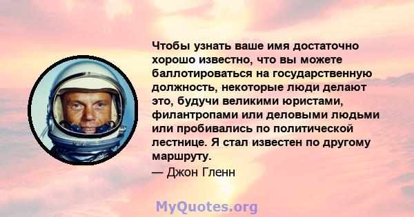 Чтобы узнать ваше имя достаточно хорошо известно, что вы можете баллотироваться на государственную должность, некоторые люди делают это, будучи великими юристами, филантропами или деловыми людьми или пробивались по