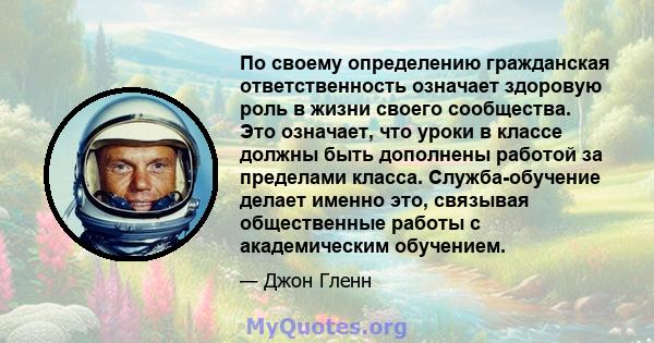 По своему определению гражданская ответственность означает здоровую роль в жизни своего сообщества. Это означает, что уроки в классе должны быть дополнены работой за пределами класса. Служба-обучение делает именно это,