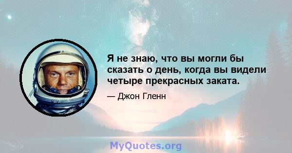 Я не знаю, что вы могли бы сказать о день, когда вы видели четыре прекрасных заката.