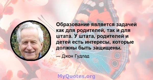 Образование является задачей как для родителей, так и для штата. У штата, родителей и детей есть интересы, которые должны быть защищены.