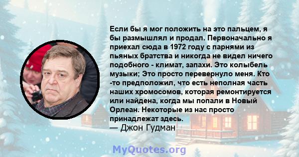 Если бы я мог положить на это пальцем, я бы размышлял и продал. Первоначально я приехал сюда в 1972 году с парнями из пьяных братства и никогда не видел ничего подобного - климат, запахи. Это колыбель музыки; Это просто 