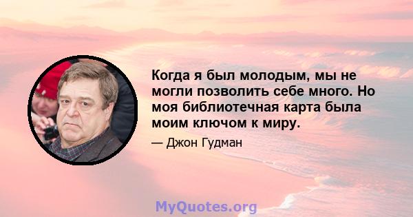 Когда я был молодым, мы не могли позволить себе много. Но моя библиотечная карта была моим ключом к миру.