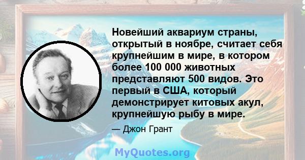 Новейший аквариум страны, открытый в ноябре, считает себя крупнейшим в мире, в котором более 100 000 животных представляют 500 видов. Это первый в США, который демонстрирует китовых акул, крупнейшую рыбу в мире.