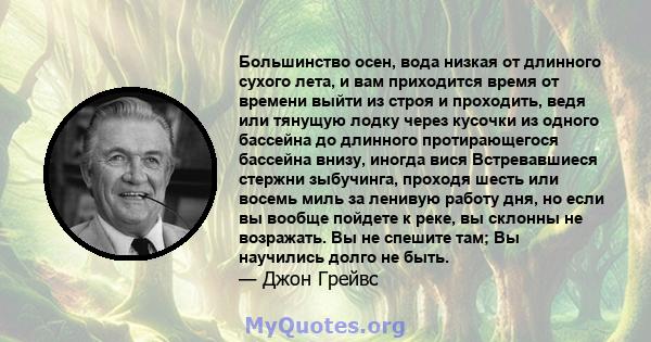 Большинство осен, вода низкая от длинного сухого лета, и вам приходится время от времени выйти из строя и проходить, ведя или тянущую лодку через кусочки из одного бассейна до длинного протирающегося бассейна внизу,