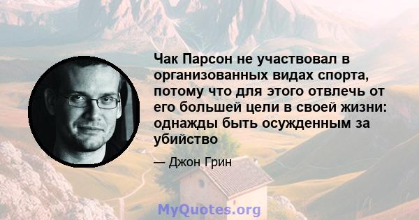 Чак Парсон не участвовал в организованных видах спорта, потому что для этого отвлечь от его большей цели в своей жизни: однажды быть осужденным за убийство