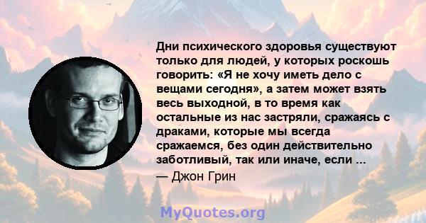 Дни психического здоровья существуют только для людей, у которых роскошь говорить: «Я не хочу иметь дело с вещами сегодня», а затем может взять весь выходной, в то время как остальные из нас застряли, сражаясь с