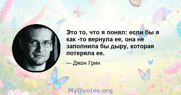 Это то, что я понял: если бы я как -то вернула ее, она не заполнила бы дыру, которая потеряла ее.