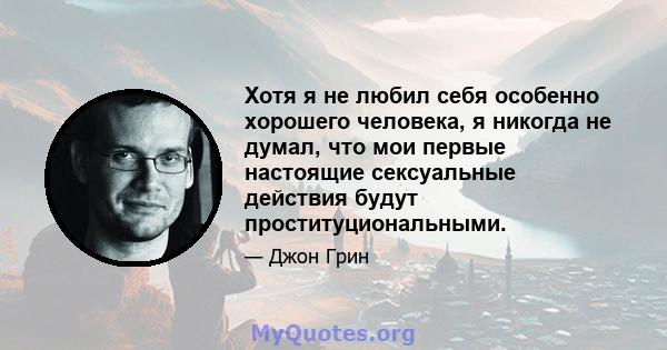 Хотя я не любил себя особенно хорошего человека, я никогда не думал, что мои первые настоящие сексуальные действия будут проституциональными.