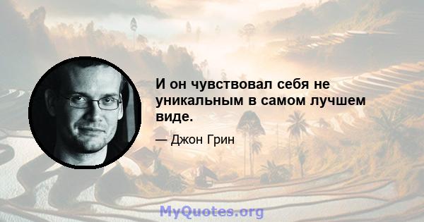 И он чувствовал себя не уникальным в самом лучшем виде.