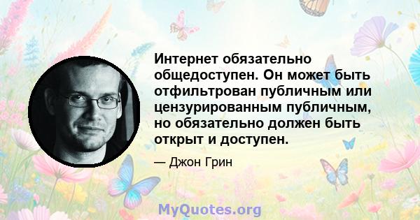 Интернет обязательно общедоступен. Он может быть отфильтрован публичным или цензурированным публичным, но обязательно должен быть открыт и доступен.