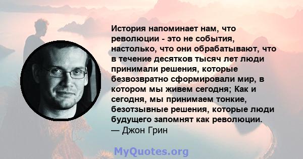 История напоминает нам, что революции - это не события, настолько, что они обрабатывают, что в течение десятков тысяч лет люди принимали решения, которые безвозвратно сформировали мир, в котором мы живем сегодня; Как и