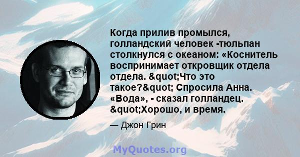 Когда прилив промылся, голландский человек -тюльпан столкнулся с океаном: «Коснитель воспринимает откровщик отдела отдела. "Что это такое?" Спросила Анна. «Вода», - сказал голландец. "Хорошо, и время.