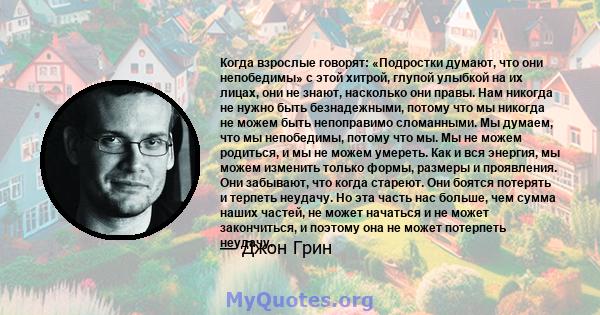 Когда взрослые говорят: «Подростки думают, что они непобедимы» с этой хитрой, глупой улыбкой на их лицах, они не знают, насколько они правы. Нам никогда не нужно быть безнадежными, потому что мы никогда не можем быть