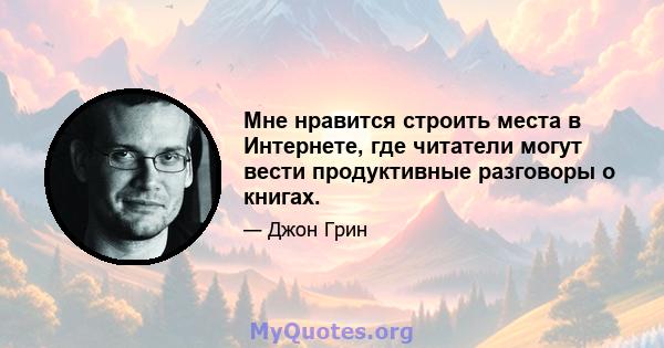 Мне нравится строить места в Интернете, где читатели могут вести продуктивные разговоры о книгах.