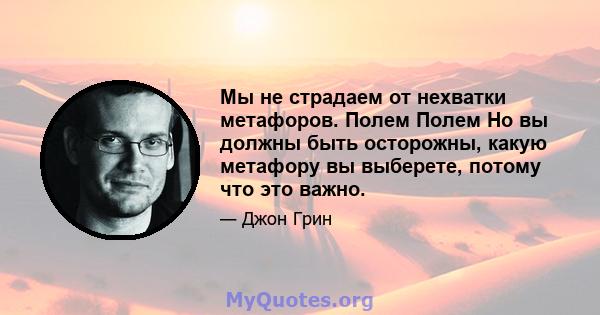 Мы не страдаем от нехватки метафоров. Полем Полем Но вы должны быть осторожны, какую метафору вы выберете, потому что это важно.