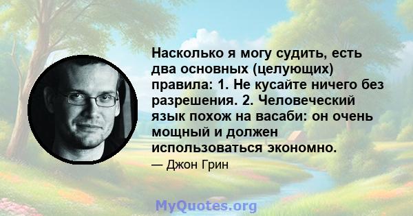 Насколько я могу судить, есть два основных (целующих) правила: 1. Не кусайте ничего без разрешения. 2. Человеческий язык похож на васаби: он очень мощный и должен использоваться экономно.