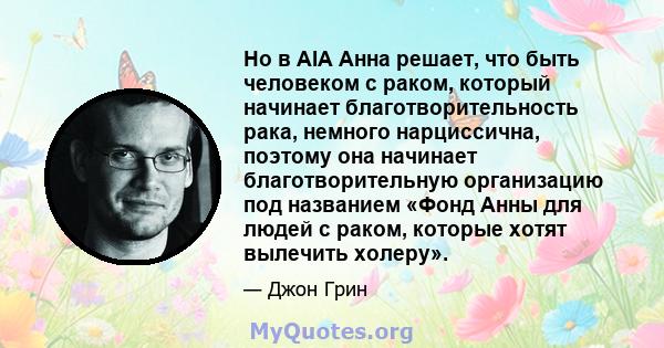 Но в AIA Анна решает, что быть человеком с раком, который начинает благотворительность рака, немного нарциссична, поэтому она начинает благотворительную организацию под названием «Фонд Анны для людей с раком, которые