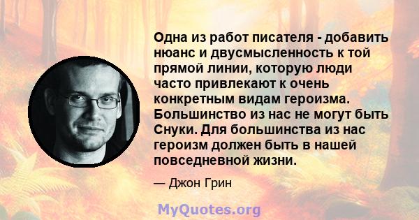 Одна из работ писателя - добавить нюанс и двусмысленность к той прямой линии, которую люди часто привлекают к очень конкретным видам героизма. Большинство из нас не могут быть Снуки. Для большинства из нас героизм