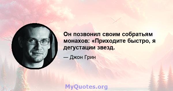 Он позвонил своим собратьям монахов: «Приходите быстро, я дегустации звезд.