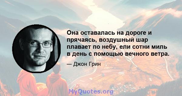 Она оставалась на дороге и прячаясь, воздушный шар плавает по небу, ели сотни миль в день с помощью вечного ветра.