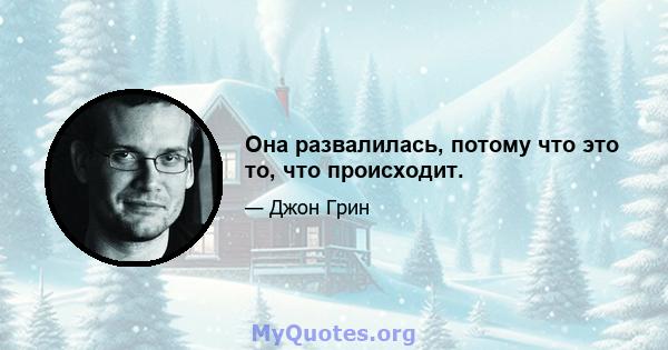 Она развалилась, потому что это то, что происходит.