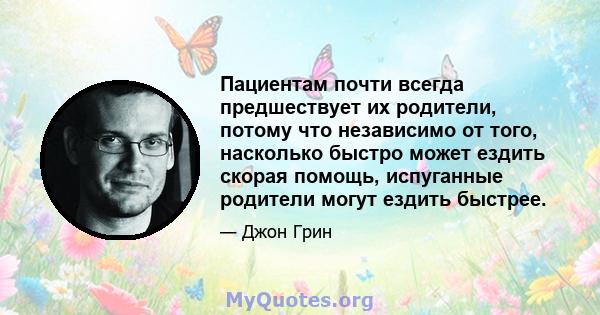 Пациентам почти всегда предшествует их родители, потому что независимо от того, насколько быстро может ездить скорая помощь, испуганные родители могут ездить быстрее.