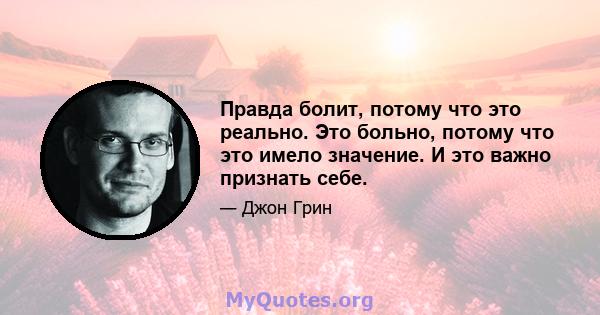 Правда болит, потому что это реально. Это больно, потому что это имело значение. И это важно признать себе.