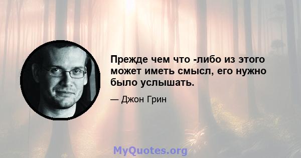 Прежде чем что -либо из этого может иметь смысл, его нужно было услышать.