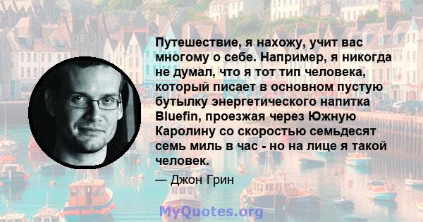 Путешествие, я нахожу, учит вас многому о себе. Например, я никогда не думал, что я тот тип человека, который писает в основном пустую бутылку энергетического напитка Bluefin, проезжая через Южную Каролину со скоростью