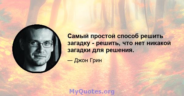 Самый простой способ решить загадку - решить, что нет никакой загадки для решения.