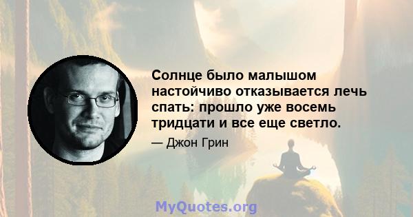 Солнце было малышом настойчиво отказывается лечь спать: прошло уже восемь тридцати и все еще светло.