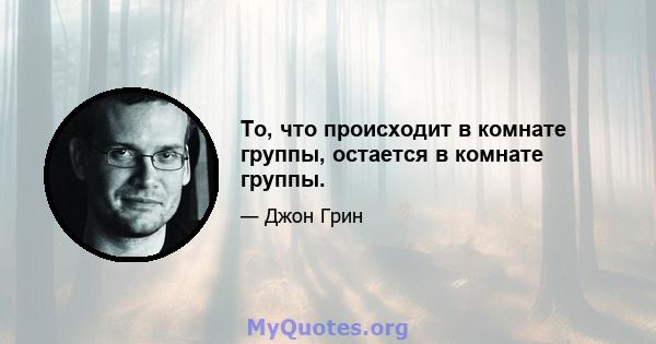 То, что происходит в комнате группы, остается в комнате группы.