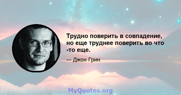 Трудно поверить в совпадение, но еще труднее поверить во что -то еще.