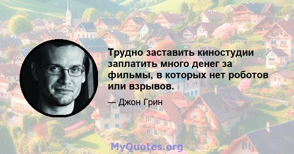 Трудно заставить киностудии заплатить много денег за фильмы, в которых нет роботов или взрывов.