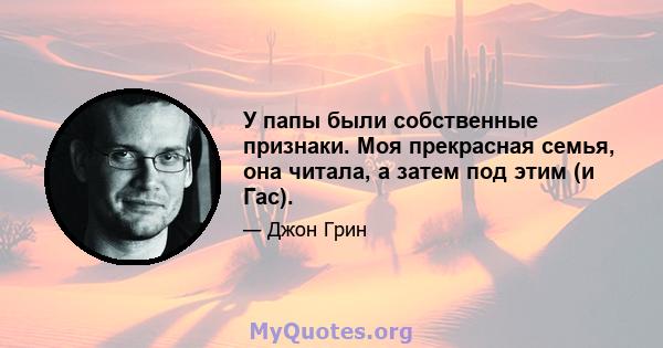 У папы были собственные признаки. Моя прекрасная семья, она читала, а затем под этим (и Гас).