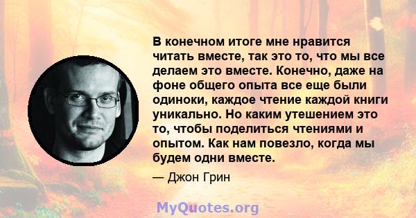 В конечном итоге мне нравится читать вместе, так это то, что мы все делаем это вместе. Конечно, даже на фоне общего опыта все еще были одиноки, каждое чтение каждой книги уникально. Но каким утешением это то, чтобы