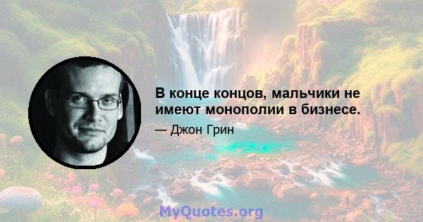 В конце концов, мальчики не имеют монополии в бизнесе.