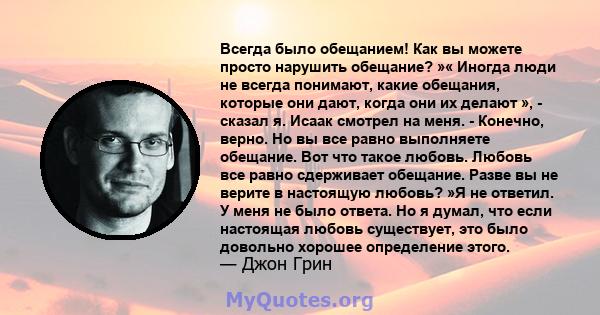 Всегда было обещанием! Как вы можете просто нарушить обещание? »« Иногда люди не всегда понимают, какие обещания, которые они дают, когда они их делают », - сказал я. Исаак смотрел на меня. - Конечно, верно. Но вы все