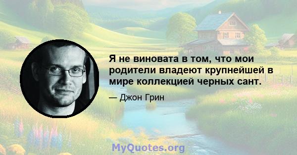 Я не виновата в том, что мои родители владеют крупнейшей в мире коллекцией черных сант.