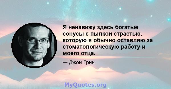 Я ненавижу здесь богатые сонусы с пылкой страстью, которую я обычно оставляю за стоматологическую работу и моего отца.