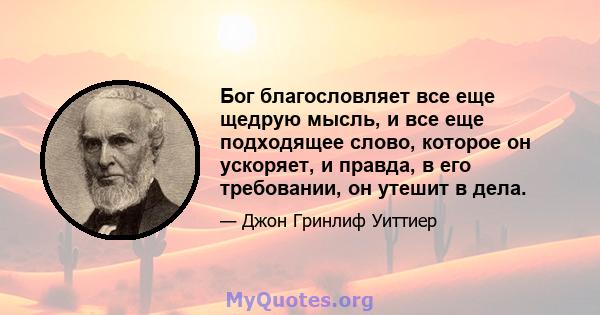 Бог благословляет все еще щедрую мысль, и все еще подходящее слово, которое он ускоряет, и правда, в его требовании, он утешит в дела.