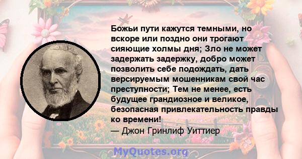 Божьи пути кажутся темными, но вскоре или поздно они трогают сияющие холмы дня; Зло не может задержать задержку, добро может позволить себе подождать, дать версируемым мошенникам свой час преступности; Тем не менее,