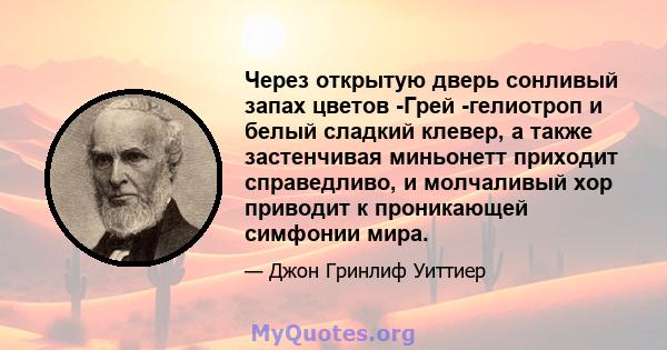 Через открытую дверь сонливый запах цветов -Грей -гелиотроп и белый сладкий клевер, а также застенчивая миньонетт приходит справедливо, и молчаливый хор приводит к проникающей симфонии мира.