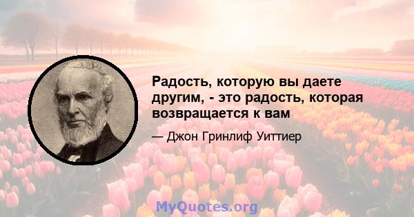 Радость, которую вы даете другим, - это радость, которая возвращается к вам