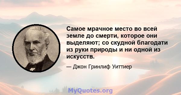 Самое мрачное место во всей земле до смерти, которое они выделяют; со скудной благодати из руки природы и ни одной из искусств.