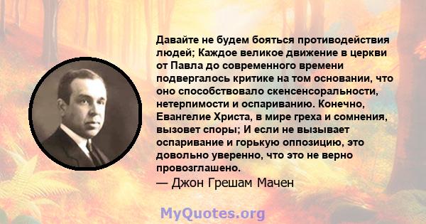 Давайте не будем бояться противодействия людей; Каждое великое движение в церкви от Павла до современного времени подвергалось критике на том основании, что оно способствовало скенсенсоральности, нетерпимости и